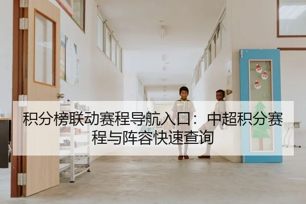 积分榜联动赛程导航入口：中超积分赛程与阵容快速查询